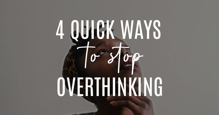four quick ways to stop overthinking